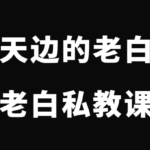 天边的老白《老白私教课》