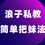 浪迹情感浪子私教《简单把妹法》