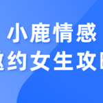 小鹿情感《邀约女生攻略》提高约会成功率